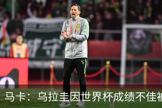 马卡：乌拉圭因世界杯成绩不佳被取消包机，并将评估贝尔萨的未来